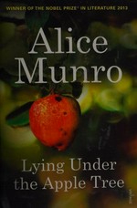 Lying under the apple tree : new selected stories / Alice Munro.