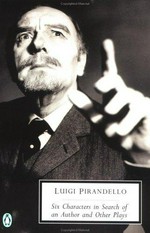 Six characters in search of an author and other plays / Luigi Pirandello ; [translated by Mark Musa].