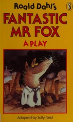 Roald Dahl's Fantastic Mr Fox : a play / adapted by Sally Reid ; introduction by Roald Dahl.