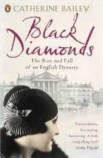 Black diamonds : the rise and fall of an English dynasty / Catherine Bailey.