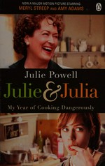 Julie & Julia : my year of cooking dangerously / Julie Powell.