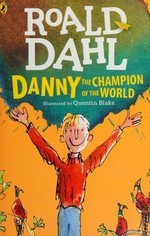 Danny the champion of the world / Roald Dahl ; illustrated by Quentin Blake.