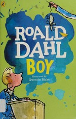 Boy : [tales of childhood] / Roald Dahl ; illustrated by Quentin Blake.