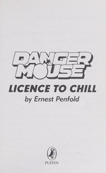 Danger Mouse. by Ernest Penfold ; [written by Kay Woodward ; illustrations by Lea Wade] Licence to chill /