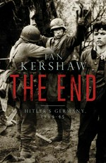 The end : Hitler's Germany, 1944-45 Ian Kershaw.