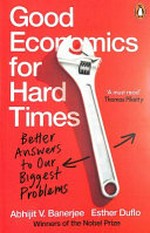 Good economics for hard times : better answers to our biggest problems / Abhijit V. Banerjee and Esther Duflo.
