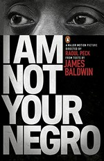 I am not your negro / James Baldwin ; compiled and edited by Raoul Peck.