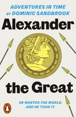 Alexander the Great / by Dominic Sandbrook ; with illustrations by Edward Bettison.
