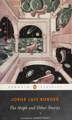 The aleph (including the prose fictions from The Maker) / Jorge Luis Borges ; translated with an introduction by Andrew Hurley.