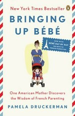 Bringing up bébé : one American mother discovers the wisdom of french parenting / Pamela Druckerman.