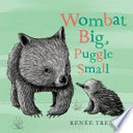 Wombat big, puggle small / Renée Treml.
