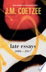 Late essays / J.M. Coetzee.