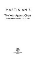 The war against cliche : essays and reviews, 1971-2000 / Martin Amis.