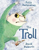 The troll / written by Julia Donaldson ; illustrated by David Roberts.
