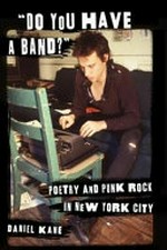 "Do you have a band?" : poetry and punk rock in New York City / Daniel Kane.