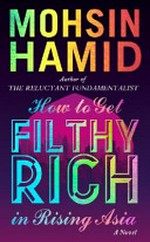 How to get filthy rich in rising Asia / Mohsin Hamid.