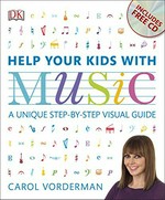 Help your kids with music : a unique step-by-step visual guide / [Carol Vorderman ; co-authors, Peter Nickol [and four others] ; consultant, Claire Langford].