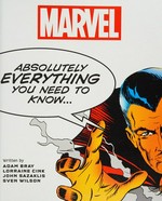 Marvel : absolutely everything you need to know ... / written by Adam Bray, Lorraine Cink, John Sazaklis, Sven Wilson.