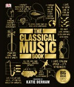 The classical music book / foreword by Katie Derham.