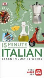 15 minute Italian : learn in just 12 weeks / Francesca Logi.