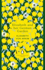 Elizabeth and her German garden / Elizabeth von Arnim.