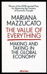 The value of everything : makers and takers in the global economy / Mariana Mazzucato.
