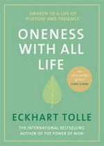 Oneness with all life : awaken to a life of purpose and presence / Eckhart Tolle.