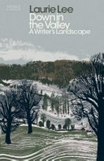 Down in the valley : a writer's landscape / Laurie Lee ; edited by David Parker.