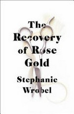 The recovery of Rose Gold / Stephanie Wrobel.
