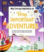 My encyclopedia of very important adventures / text by Ben Hubbard, Vil Mara [and 4 others] ; edited by Clare Lloyd, James Mitchem.