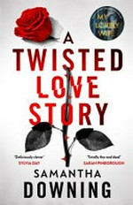 A twisted love story / Samantha Downing.