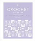 Crochet step by step : techniques, stitches, and patterns made easy / Sally Harding.