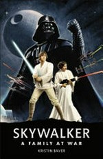 Skywalker : a family at war / written by Kristin Baver.