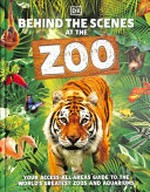 Behind the scenes at the Zoo : your access-all-areas guide to the world's greatest Zoos and aquariums / writers, Ben Ffrancon Davies, Vicky Melfi.