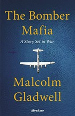 The bomber Mafia : a story set in war / Malcolm Gladwell.