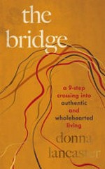 The bridge : a nine-step crossing into authentic and wholehearted living / Donna Lancaster.