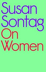 On women / Susan Sontag ; edited by David Rieff ; introduction by Merve Emre.