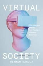 Virtual society : the metaverse and the new frontiers of human experience / Herman Narula.