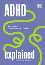 ADHD explained : your toolkit to understanding and thriving / Edward M. Hallowell, M.D.