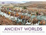 Ancient worlds : travel back in time and discover the first great civilizations / written by Justine Willis.