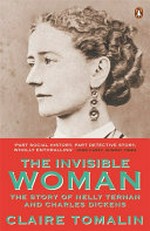 The invisible woman : the story of Nelly Ternan and Charles Dickens / Claire Tomalin.