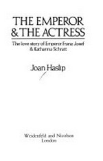 The emperor & the actress : the love story of Emperor Franz Josef & Katharina Schratt / Joan Haslip.