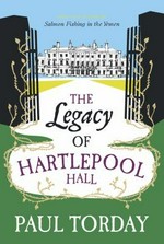 The legacy of Hartlepool Hall / Paul Torday.