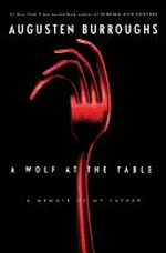 A wolf at the table : a memoir of my father / Augusten Burroughs.