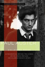 Collected prose : autobiographical writings, true stories, critical essays, prefaces, and collaborations with artists / Paul Auster.
