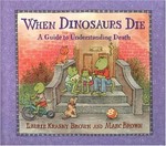 When dinosaurs die : a guide to understanding death / Laurie Krasny Brown and Marc Brown.