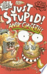 Just stupid! / text by Andy Griffiths ; illustrations by Terry Denton.