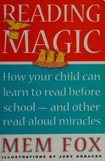 Reading magic : how your child can learn to read before school and other read-aloud miracles / Mem Fox ; illustrations by Judy Horacek.