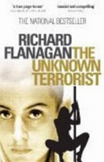 The unknown terrorist / Richard Flanagan.