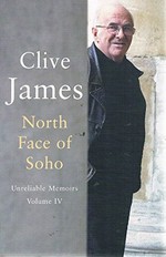 North face of Soho : unreliable memoirs : volume iv / Clive James.